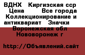 1.1) ВДНХ - Киргизская сср  › Цена ­ 90 - Все города Коллекционирование и антиквариат » Значки   . Воронежская обл.,Нововоронеж г.